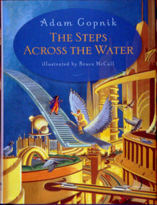 The Steps Across the Water by Adam Gopnik and illustrated by Bruce McCall