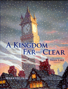 A Kingdom Clear and Far, by Mark Helprin and illustrated by Chris Van Allsburg